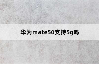 华为mate50支持5g吗