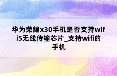 华为荣耀x30手机是否支持wifi5无线传输芯片_支持wifi的手机
