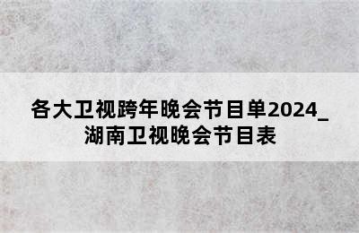 各大卫视跨年晚会节目单2024_湖南卫视晚会节目表