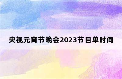 央视元宵节晚会2023节目单时间