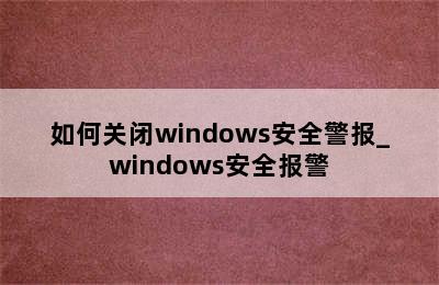 如何关闭windows安全警报_windows安全报警
