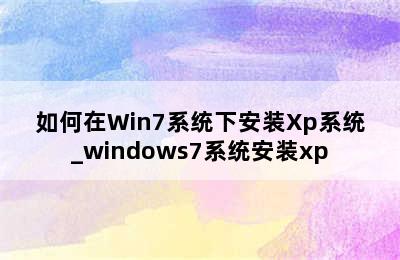 如何在Win7系统下安装Xp系统_windows7系统安装xp
