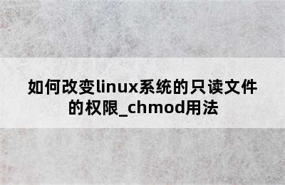 如何改变linux系统的只读文件的权限_chmod用法