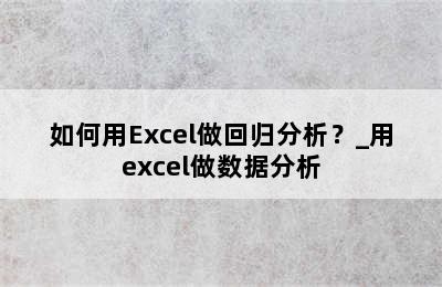 如何用Excel做回归分析？_用excel做数据分析