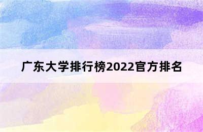 广东大学排行榜2022官方排名