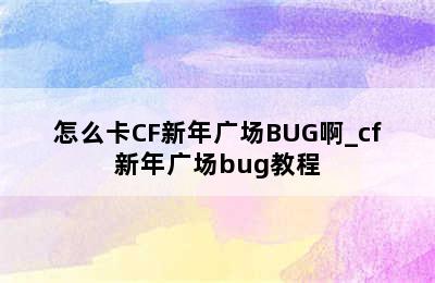 怎么卡CF新年广场BUG啊_cf新年广场bug教程