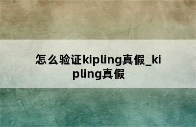 怎么验证kipling真假_kipling真假