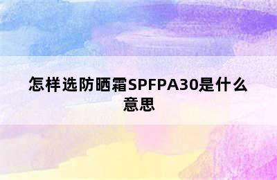 怎样选防晒霜SPFPA30是什么意思