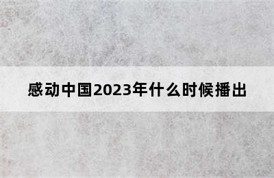 感动中国2023年什么时候播出