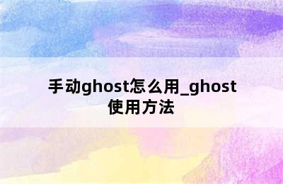 手动ghost怎么用_ghost使用方法