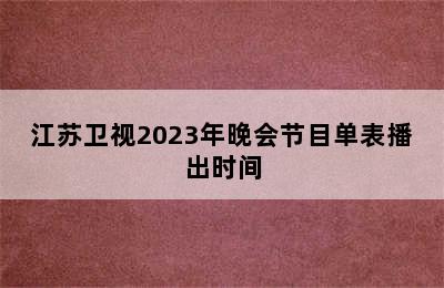 江苏卫视2023年晚会节目单表播出时间