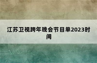 江苏卫视跨年晚会节目单2023时间