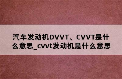 汽车发动机DVVT、CVVT是什么意思_cvvt发动机是什么意思