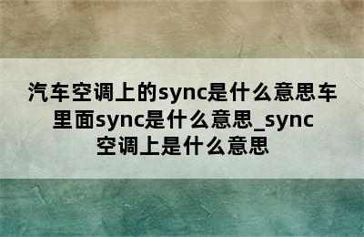 汽车空调上的sync是什么意思车里面sync是什么意思_sync空调上是什么意思