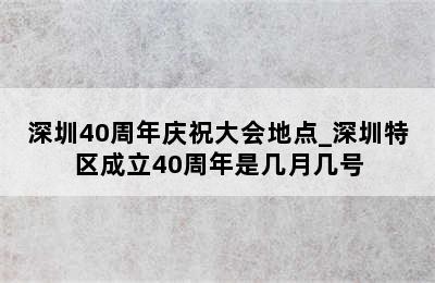 深圳40周年庆祝大会地点_深圳特区成立40周年是几月几号
