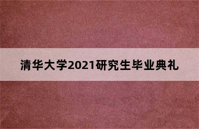 清华大学2021研究生毕业典礼