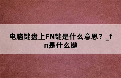电脑键盘上FN键是什么意思？_fn是什么键