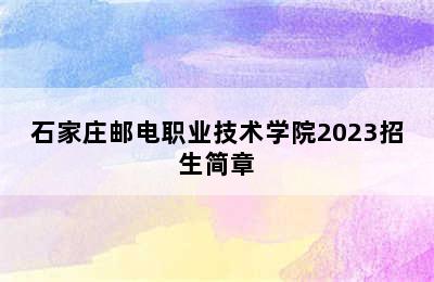 石家庄邮电职业技术学院2023招生简章