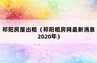 祁阳房屋出租（祁阳租房网最新消息2020年）
