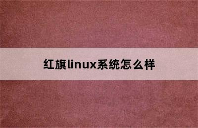红旗linux系统怎么样