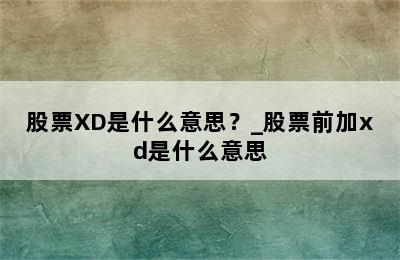 股票XD是什么意思？_股票前加xd是什么意思