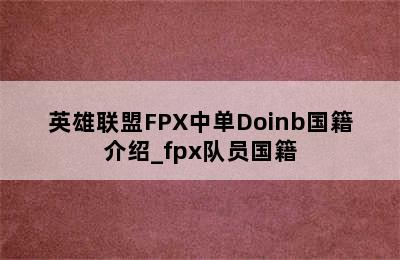 英雄联盟FPX中单Doinb国籍介绍_fpx队员国籍