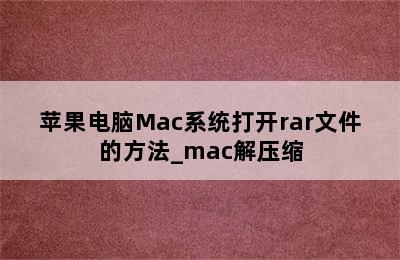 苹果电脑Mac系统打开rar文件的方法_mac解压缩