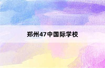 郑州47中国际学校